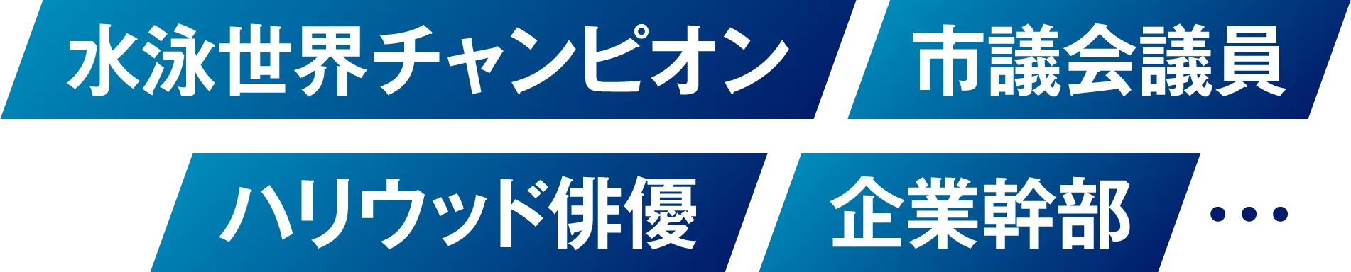 「水泳世界チャンピオン」「市議会議員」「ハリウッド俳優」「企業幹部」…